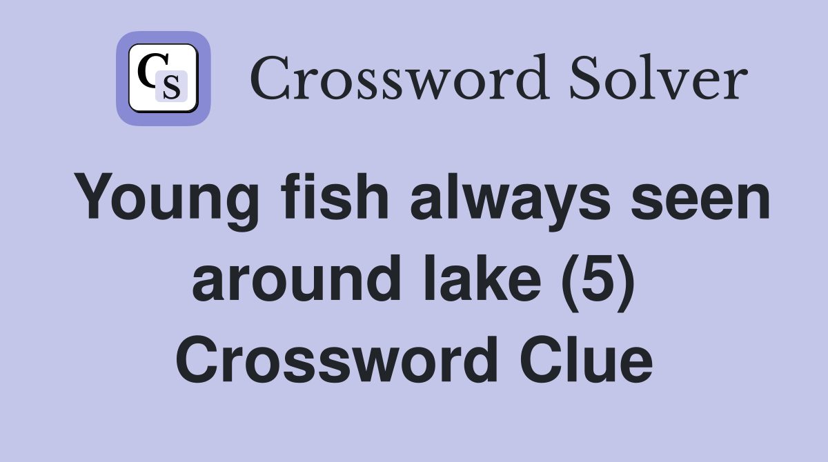 Young fish always seen around lake (5) Crossword Clue Answers